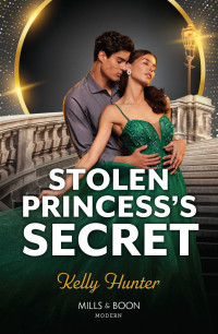 Kelly Hunter — Stolen Princess's Secret (Mills & Boon Modern)