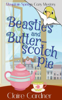 Claire Gardner — Beasties and Butterscotch Pie (Mountain Springs Cozy Mystery 3)