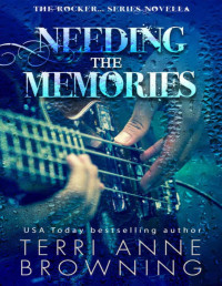 Terri Anne Browning [Browning, Terri Anne] — Needing the Memories: The Rocker...Series Novella