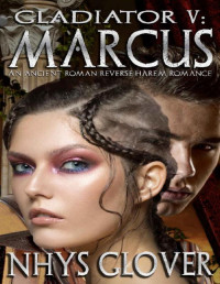 Nhys Glover — Marcus: An Ancient Roman Reverse Harem Romance (Gladiator Book 5)