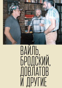 Петр Львович Вайль & Елизавета Алексеевна Власова & Михаил Григорьевич Талалай — Петр Вайль, Иосиф Бродский, Сергей Довлатов и другие