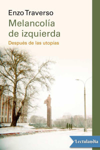 Enzo Traverso — MELANCOLÍA DE IZQUIERDA: DESPUÉS DE LAS UTOPÍAS