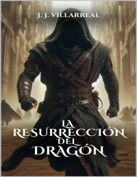 J. J. Villarreal — LA RESURRECCIÓN DEL DRAGÓN (GUERRERO DRAGÓN)