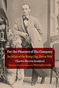 Charles Warren Stoddard — For the Pleasure of His Company: An Affair of the Misty City, Thrice Told (Q19: The Queer American Nineteenth Century)