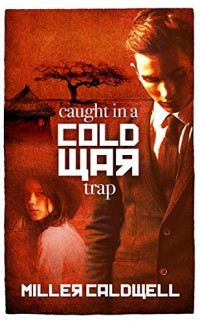 Miller Caldwell  — Caught In a Cold War Trap