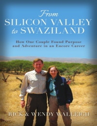 Rick & Wendy Walleigh — From Silicon Valley to Swaziland: How One Couple Found Purpose and Adventure in an Encore Career by Rick and Wendy Walleigh