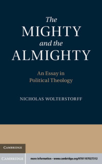 NICHOLAS WOLTERSTORFF — THE MIGHTY AND THE ALMIGHTY: An Essay in Political Theology