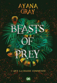 Gray Ayana — Beasts of prey, tome 1 : Que la chasse commence