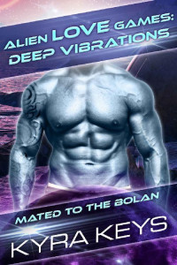 Kyra Keys — Alien Love Games: Deep Vibrations: Alien Fated Mates Marriage (Mated to the Bolan)