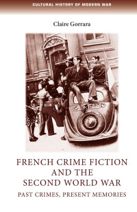 Claire Gorrara — French crime fiction and the Second World War: Past crimes, present memories