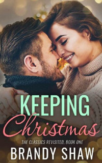 Brandy Shaw — Keeping Christmas: A Steamy Second-Chance Holiday Romance (The Classics Revisited Book 1)