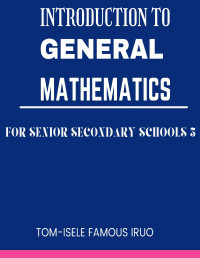 IRUO, TOM-ISELE FAMOUS — Introduction to General Mathematics for Senior Secondary Schools Book 3