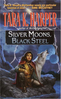 Tara K. Harper [Harper, Tara K.] — Silver Moons, Black Steel