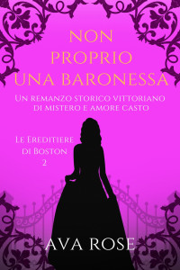 Rose, Ava — Non Proprio una Baronessa: Un romanzo storico vittoriano di mistero e amore casto (Italian Edition)