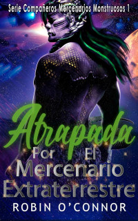 Robin O'Connor — Atrapada Por El Mercenario Extraterrestre