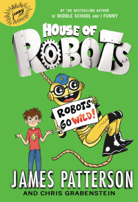 James Patterson & Chris Grabenstein & Juliana Neufeld — Robots Go Wild!