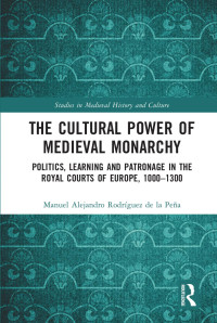 Rodríguez De La Peña, Manuel Alejandro, Routledge, Rodríguez De La Peña, Manuel Alejandro — Cultural Power Of Medieval Monarchy