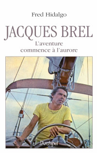 Fred Hidalgo — Jacques Brel. L'aventure commence à l'aurore