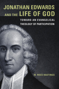 Hastings, W. Ross. — Jonathan Edwards and the Life of God