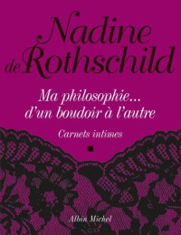 Nadine Rothschild [Rothschild, Nadine] — Ma philosophie, d'un boudoir à l'autre