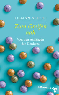 Tilman Allert — Zum Greifen nah – Von den Anfängen des Denkens