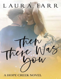 Laura Farr — Then There Was You: Hope Creek Book 3 (The Hope Creek Series)