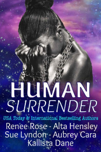 Renee Rose & Alta Hensley & Sue Lyndon & Aubrey Cara & Kallista Dane [Rose, Renee] — Human Surrender: Five Dark Sci-Fi Alien Romance Novellas