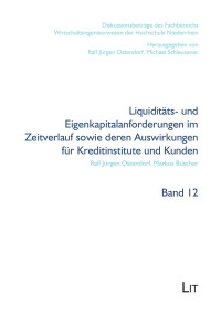 Ralf Jürgen Ostendorf, Markus Buscher — Liquiditäts- und Eigenkapitalanforderungen im Zeitverlauf sowie deren Auswirkungen für Kreditinstitute und Kunden