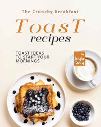 Layla Tacy — The Crunchy Breakfast Toast: Toast Ideas to Start Your Mornings