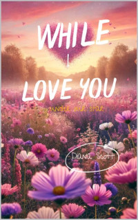 Scott, Diana — While I love you (Under Our Star Book 1)