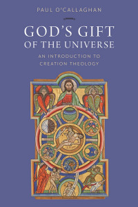 Paul O'Callaghan — God's Gift of the Universe: An Introduction to Creation Theology