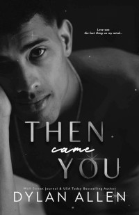 Dylan Allen — Then Came You: An Enemies to Lovers Work Place Romance