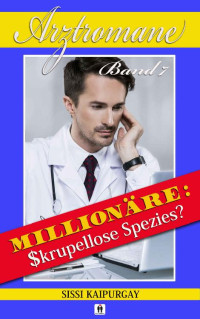 Sissi Kaipurgay — Arztromane 7: Millionäre: Skrupellose Spezies? (German Edition)