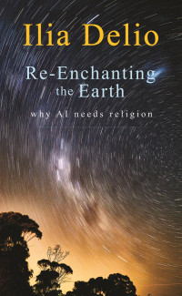 Delio, Ilia; & OSF — Re-Enchanting the Earth: Why AI Needs Religion