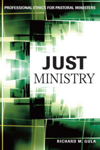 Richard M. Gula; — Just Ministry: Professional Ethics for Pastoral Ministers