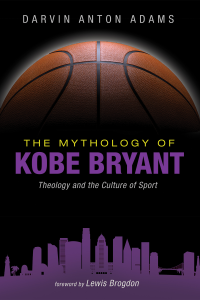 Darvin Anton Adams; — The Mythology of Kobe Bryant