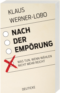 Klaus Werner-Lobo — Nach der Empörung. Was tun, wenn wählen nicht mehr reicht