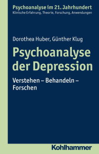 Dorothea Huber & Günther Klug — Psychoanalyse der Depression: Verstehen – Behandeln – Forschen