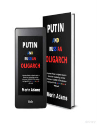 Adams, Morin — PUTIN AND RUSSIAN OLIGARCH: A synopsis of what an oligarch means in Russia, their relationship, and their influence on VLADIMIR PUTIN's decision-making and the Russia-Ukraine war is addressed