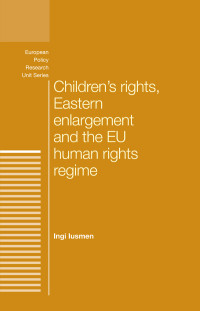 Ingi Iusmen; — Children's Rights, Eastern Enlargement and the EU Human Rights Regime