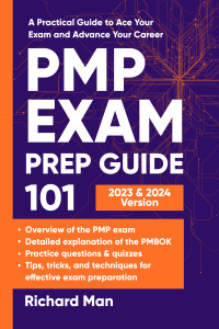 Man, Richard — PMP Exam Prep Guide 101: A Practical Guide to Ace Your Exam and Advance Your Career