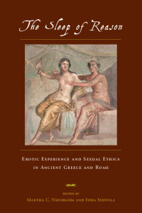 Martha C. Nussbaum & Juha Sihvola (Editors) — The Sleep of Reason: Erotic Experience and Sexual Ethics in Ancient Greece and Rome