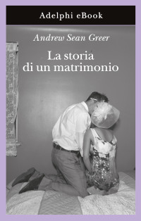 Andrew Sean Greer — La storia di un matrimonio