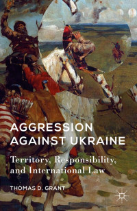 Grant, Thomas D. — Aggression Against Ukraine: Territory, Responsibility, and International Law