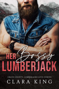Clara King — Her Bossy Lumberjack (Crave County: Lumberjacks Love Curves)