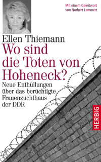 Thiemann, Ellen — Wo sind die Toten von Hoheneck? Neue Enthüllungen über das berüchtigte Frauenzuchthaus der DDR