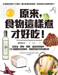 BRYAN LE — 原來，食物這樣煮才好吃！：從用油、調味、熱鍋、選食材到保存，150個讓菜色更美味、廚藝更進步的料理科學