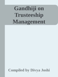 Compiled by Divya Joshi — Gandhiji on Trusteeship Management