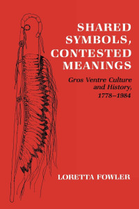 Loretta Fowler — Shared Symbols, Contested Meanings: Gros Ventre Culture and History, 1778–1984