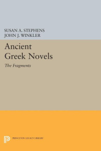 Winkler, John J., Stephens, Susan A. — Ancient Greek Novels